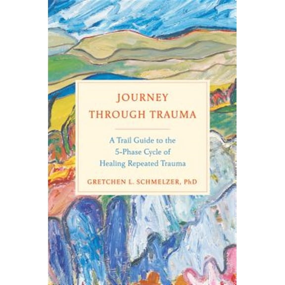 Pre-Owned Journey Through Trauma: A Trail Guide to the 5-Phase Cycle of Healing Repeated Trauma (Hardcover) 0735216835 9780735216839