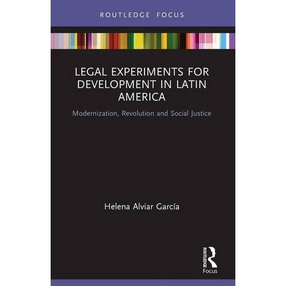 Routledge Studies in Latin American Deve Legal Experiments for Development in Latin America: Modernization, Revolution and Social Justice, (Paperback)