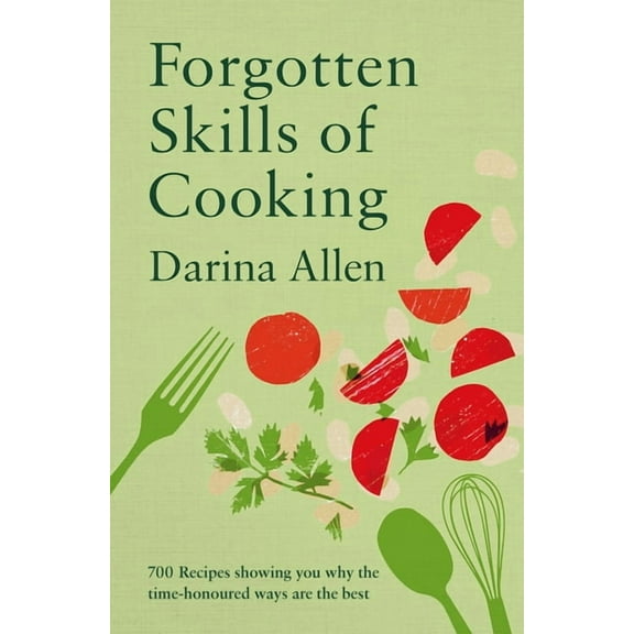 Forgotten Skills of Cooking: 700 Recipes Showing You Why the Time-Honoured Ways Are the Best, (Hardcover)