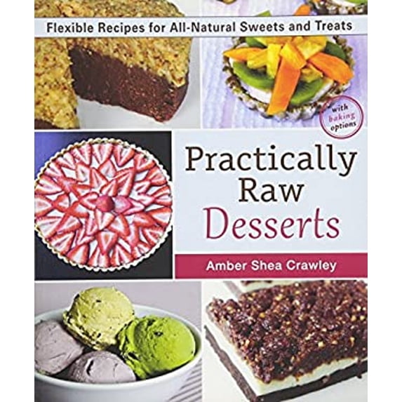Pre-Owned Practically Raw Desserts: Flexible Recipes for All-Natural Sweets and Treats (Paperback) 1941252125 9781941252123