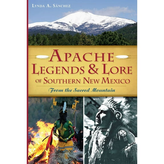 American Heritage Apache Legends & Lore of Southern New Mexico: From the Sacred Mountain, (Paperback)