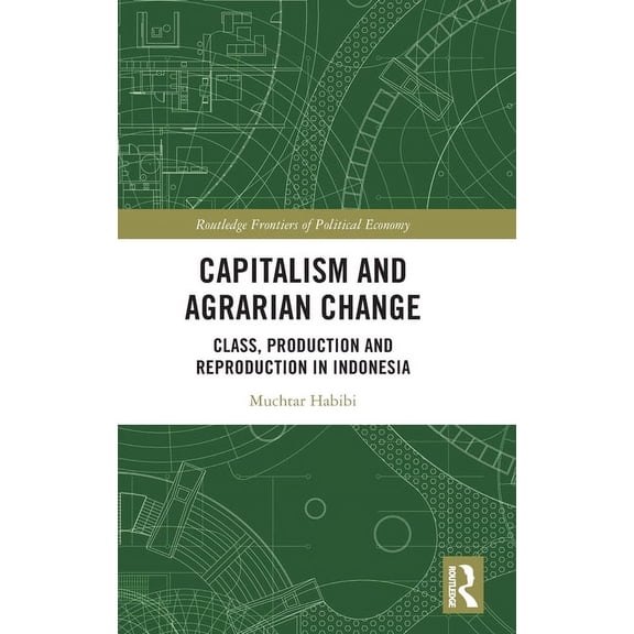 Routledge Frontiers of Political Economy Capitalism and Agrarian Change: Class, Production and Reproduction in Indonesia, (Hardcover)