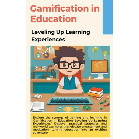 Gamification in Education: Leveling Up Learning Experiences (Paperback)