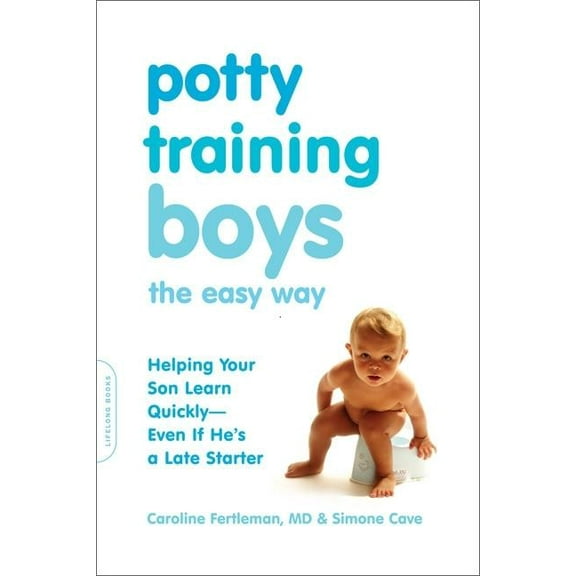 Potty Training Boys the Easy Way: Helping Your Son Learn Quickly -- Even If He's a Late Starter, (Paperback)