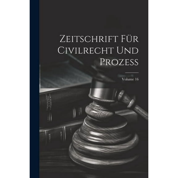 Zeitschrift Für Civilrecht Und Prozess; Volume 16 (Paperback)