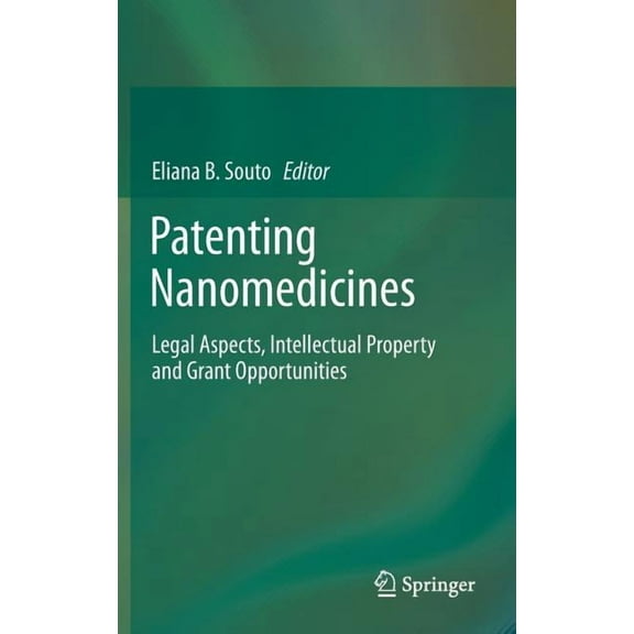 Patenting Nanomedicines: Legal Aspects, Intellectual Property and Grant Opportunities, (Hardcover)