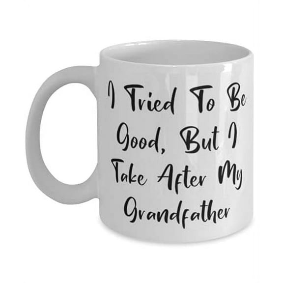 Inspirational Grandfather, I Tried To Be Good, But I Take After My Grandfather, Father's Day 15oz Mug F Grandfather