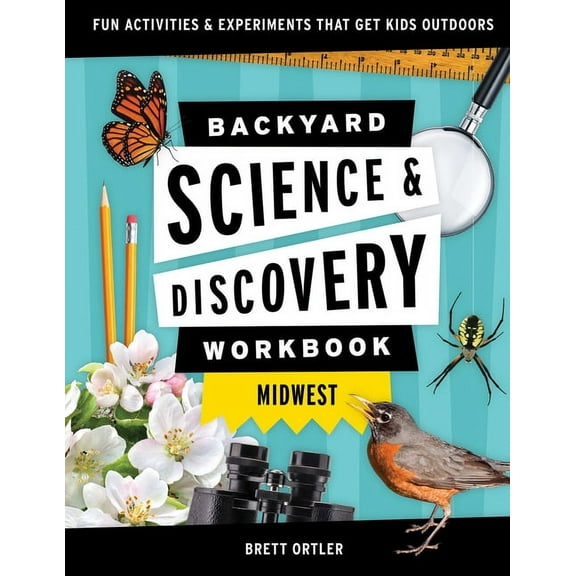 Nature Science Workbooks for Kids Backyard Science & Discovery Workbook: Midwest: Fun Activities & Experiments That Get Kids Outdoors, (Paperback)