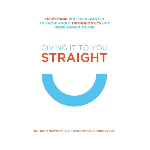 Giving It to You Straight: Everything You Ever Wanted to Know about Orthodontics But Were Afraid to Ask, (Paperback)