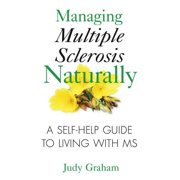 Managing Multiple Sclerosis Naturally: A Self-Help Guide to Living with MS, (Paperback)