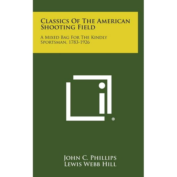 Classics of the American Shooting Field: A Mixed Bag for the Kindly Sportsman, 1783-1926 (Hardcover)