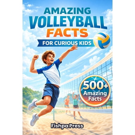 Amazing Sports Facts for Curious Kids Amazing Volleyball Facts for Curious Kids: 500+ Fun, Fascinating & True Volleyball Facts for Kids Ages 8-14, (Paperback)