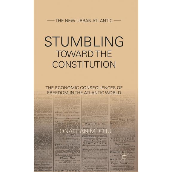 New Urban Atlantic Stumbling Towards the Constitution: The Economic Consequences of Freedom in the Atlantic World, (Hardcover)