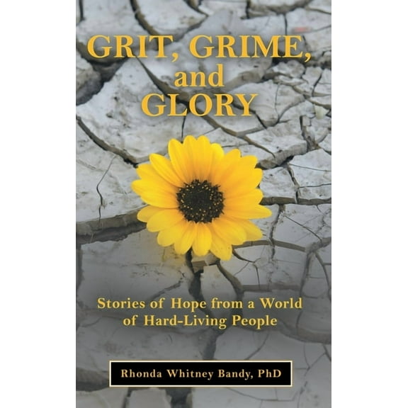 Grit, Grime, and Glory : Stories of Hope from a World of Hard-living People