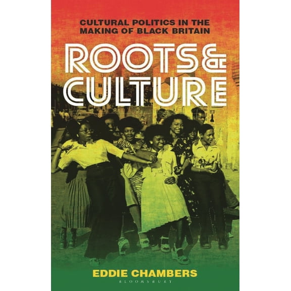 International Library of Cultural Studie Roots & Culture: Cultural Politics in the Making of Black Britain, (Hardcover)
