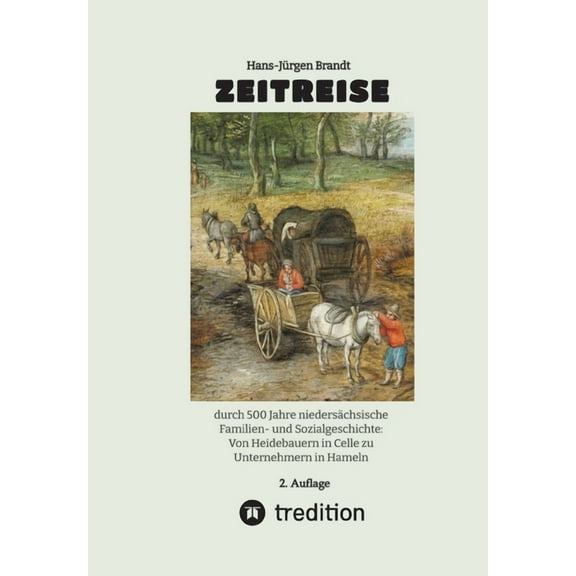 Zeitreise: durch 500 Jahre niedersächsische Familien- und Sozialgeschichte: Von Heidebauern in Celle zu Unternehmern in Hameln (Paperback)