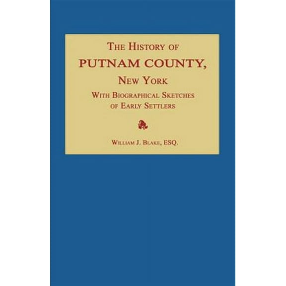 The History of Putnam County, New York; With an Enumeration of Its Towns, Villages, Rivers, Creeks, Lakes, Ponds, Mountains, Hills and Geological Feat