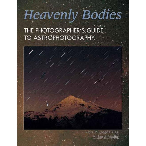 Heavenly Bodies: The Photographer's Guide to Astrophotography, (Paperback)