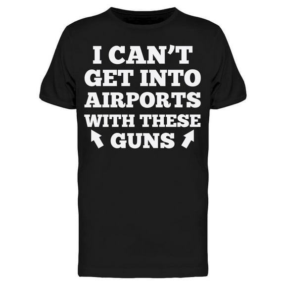 Can't Get In Airports With These Men's T-shirt