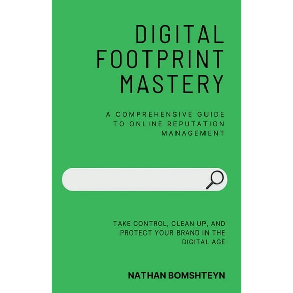 Digital Footprint Mastery: A Comprehensive Guide to Online Reputation Management, (Paperback)