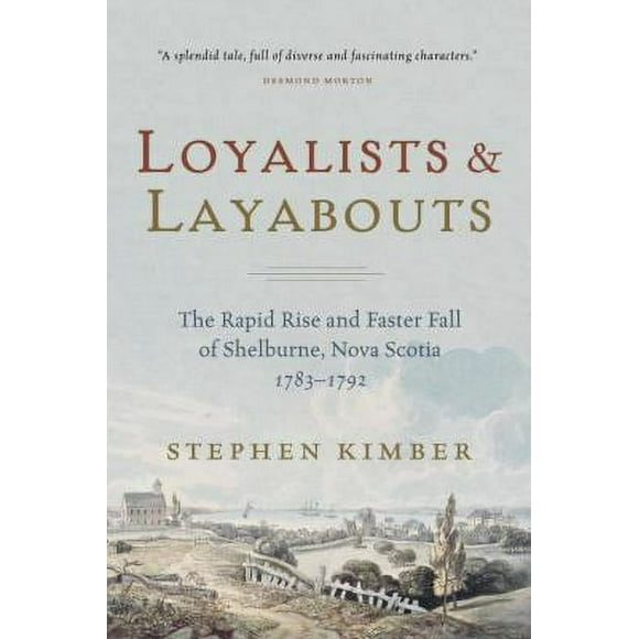 Pre-Owned Loyalists and Layabouts: The Rapid Rise and Faster Fall of Shelburne, Nova Scotia, 1783-1792 (Paperback) 0385661738 9780385661737