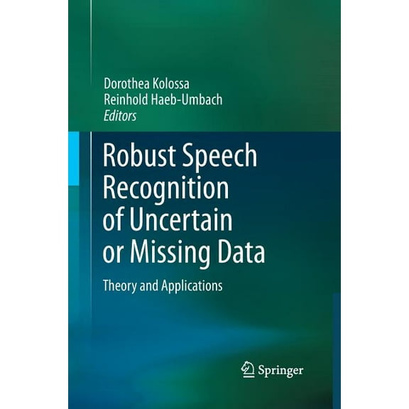 Robust Speech Recognition of Uncertain or Missing Data: Theory and Applications, (Paperback)