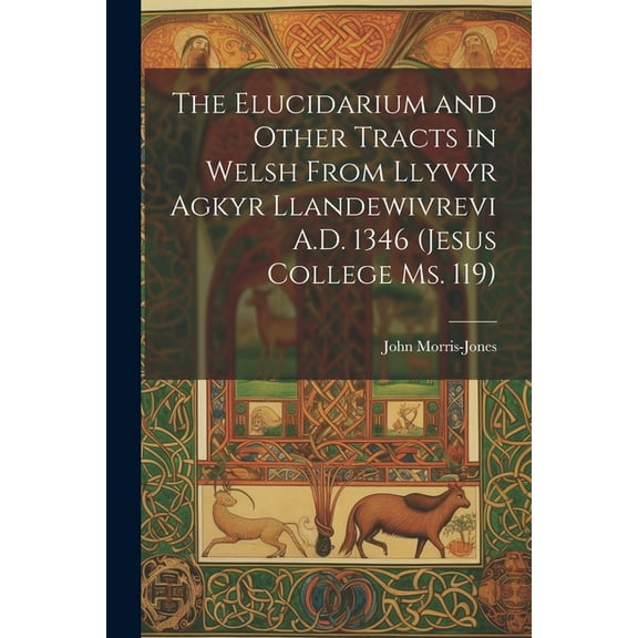 The Elucidarium and Other Tracts in Welsh from Llyvyr Agkyr Llandewivrevi A.D. 1346 (Jesus College Ms. 119) (Paperback)