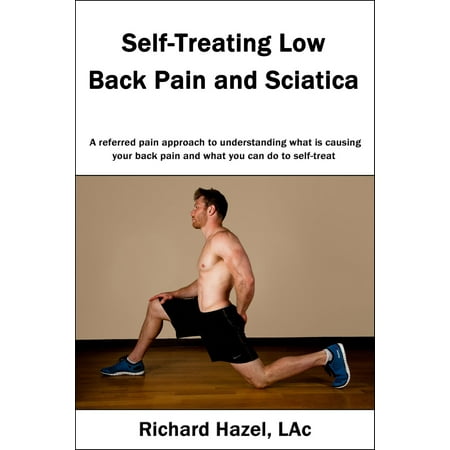 Self-Treating Low Back Pain and Sciatica: A referred pain approach to understanding what is causing your back pain and what you can do to self-treat. - (Best Way To Treat Sciatica)