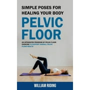 Pelvic Floor: Simple Poses for Healing Your Body (An Integrated Program of Pelvic Floor Exercise to Support Overall Pelvic Floor Health) (Paperback)
