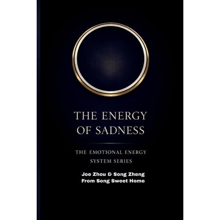The Emotional Energy System The Energy of Sadness: Understanding Loss Integration and the Hidden Function of Emotion/THE EMOTIONAL ENERGY SYSTEM S Book 4 (Paperback)