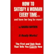 How to Satisfy a Woman Every Time...and Have Her Beg for More!: The First and Only Book that Tells You Exactly How, Pre-Owned (Hardcover)