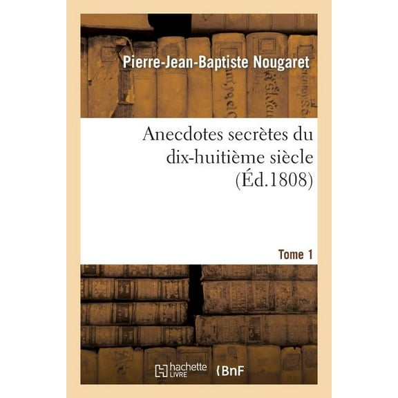 Histoire: Anecdotes Secrètes Du Dix-Huitième Siècle Tome 1 (Paperback)