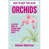 Orchids: How to Keep This Alive: A No-Fuss Guide to Keeping Your Houseplant Happy, (Hardcover)