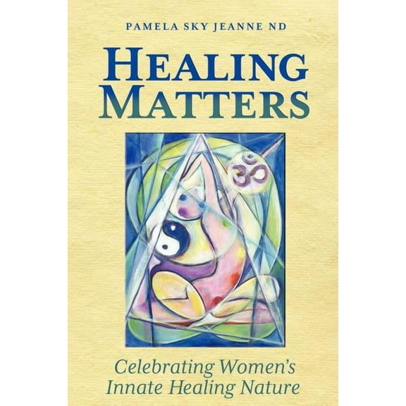 Healing Matters: Celebrating Women's Innate Healing Nature, (Paperback)