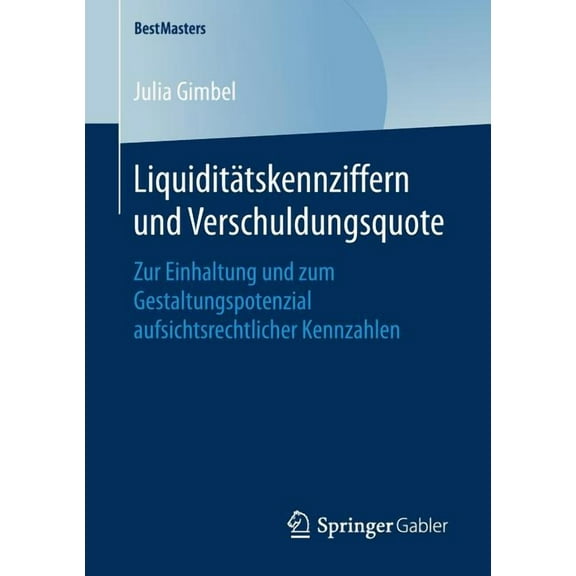 Bestmasters Liquiditätskennziffern Und Verschuldungsquote: Zur Einhaltung Und Zum Gestaltungspotenzial Aufsichtsrechtlicher Kennzahl, (Paperback)