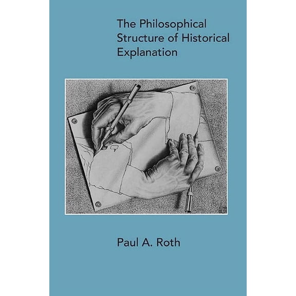 The Philosophical Structure of Historical Explanation (Paperback)
