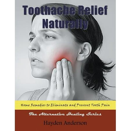 Toothache Relief Naturally : Home Remedies: To Eliminate and Prevent Tooth Pain (Large Print): The Alternative Healing