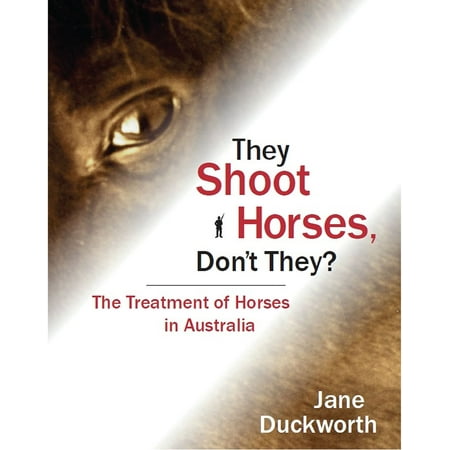 They Shoot Horses Don't They? The Treatment of Horses in Australia -