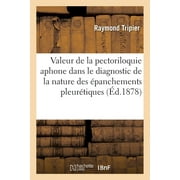 de la Valeur de la Pectoriloquie Aphone Dans Le Diagnostic de la Nature Des panchements : Pleurtiques (Paperback)