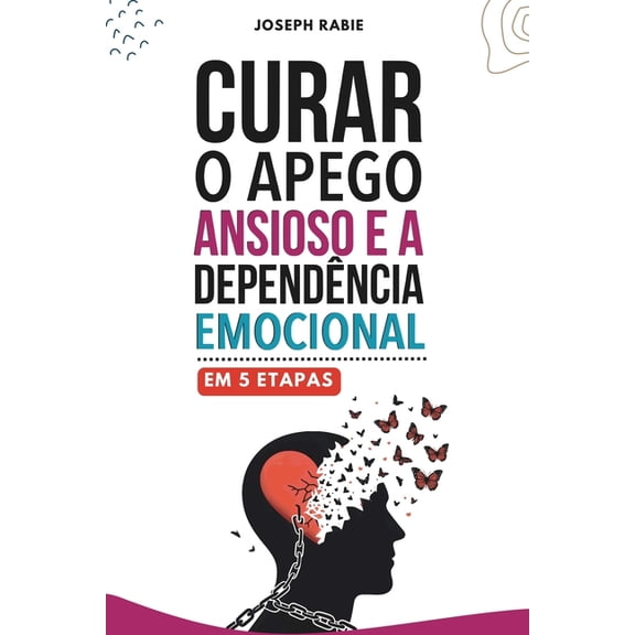 Curar o apego ansioso e a dependência emocional em 5 etapas, (Paperback)