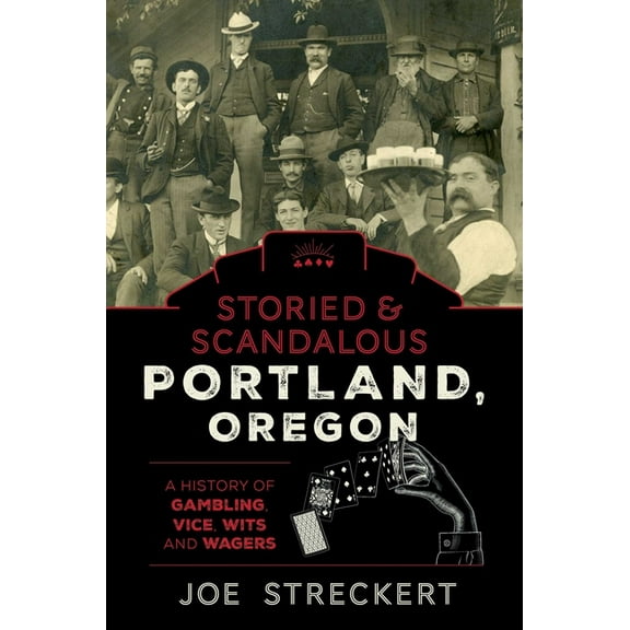 Storied & Scandalous Portland, Oregon: A History of Gambling, Vice, Wits, and Wagers, (Paperback)