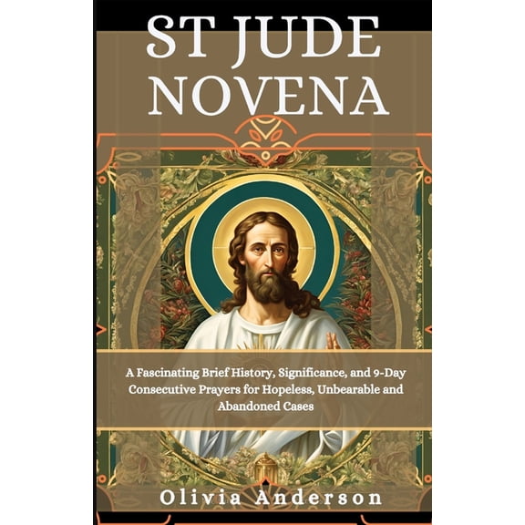 All Catholic Novena Prayer Books St Jude Novena: A Fascinating Brief History, Significance, and 9-Day consecutive prayers for hopeless, Unbearable and Ab, (Paperback)