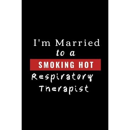 Worst Christmas Gifts From Husband I'm Married To A Smoking Hot Respiratory Therapist: Funny Novelty Respiratory Therapist Gift From Wife To Husband (Gag Gift) (Paperback) ()