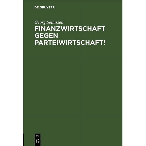 Finanzwirtschaft Gegen Parteiwirtschaft!: Vortrag Gehalten VOR Dem Eisen- Und Stahlwaren-Industriebund in Elberfeld Am 1, (Hardcover)