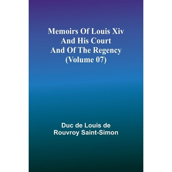Memoirs of Louis XIV and His Court and of the Regency (Volume 07), (Paperback)