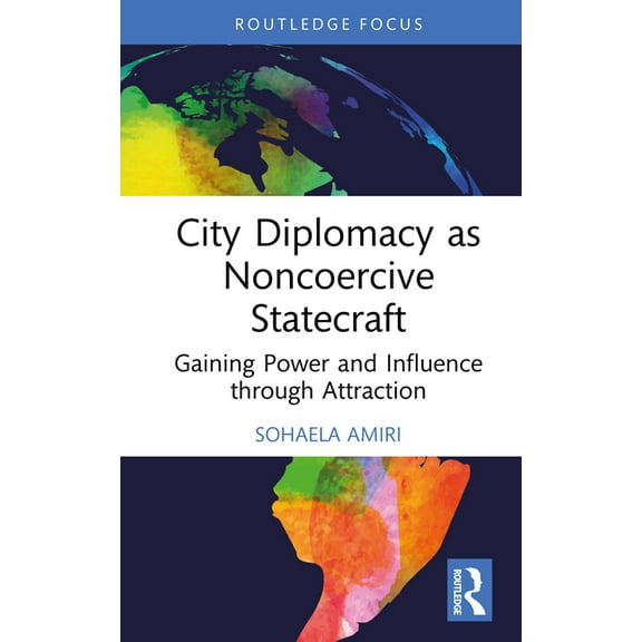 City Diplomacy as Noncoercive Statecraft: Gaining Power and Influence through Attraction, (Hardcover)