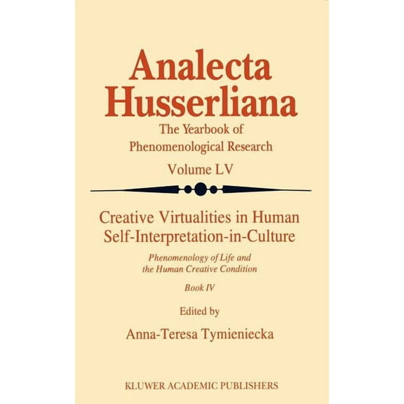Analecta Husserliana Creative Virtualities in Human Self-Interpretation-In-Culture: Phenomenology of Life and the Human Creative Condition (B, Book 55, (Hardcover)