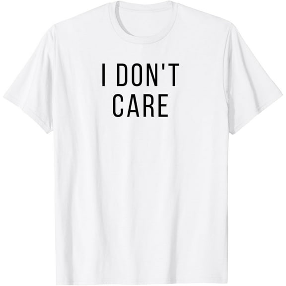 I Don't Care T-Shirt