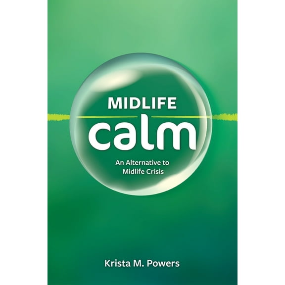 Midlife Calm: An Alternative to Midlife Crisis, (Paperback)