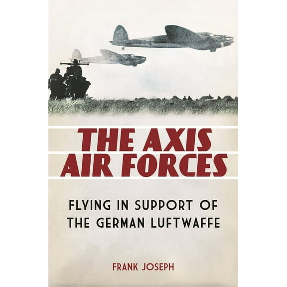 The Axis Air Forces: Flying in Support of the German Luftwaffe, (Hardcover)